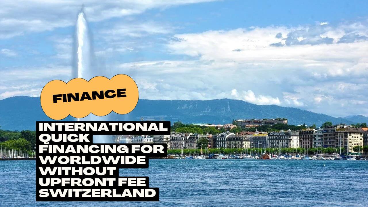 International Quick Financing for Worldwide Without Upfront Fee Switzerland